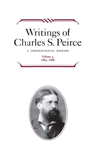 Writings Of Charles S. Peirce: A Chronological Edition, Volume 5: 18841886,New