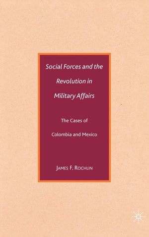 Social Forces and the Revolution in Military Affairs: The Cases of Colombia and Mexico,Used