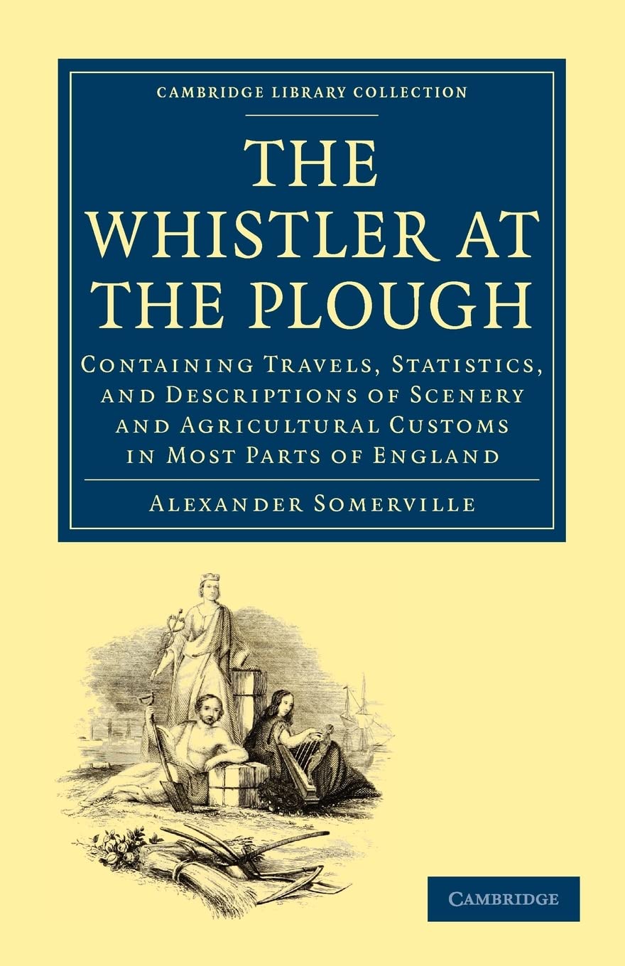 The Whistler at the Plough: Containing Travels, Statistics, and Descriptions of Scenery and Agricultural Customs in most parts o,Used