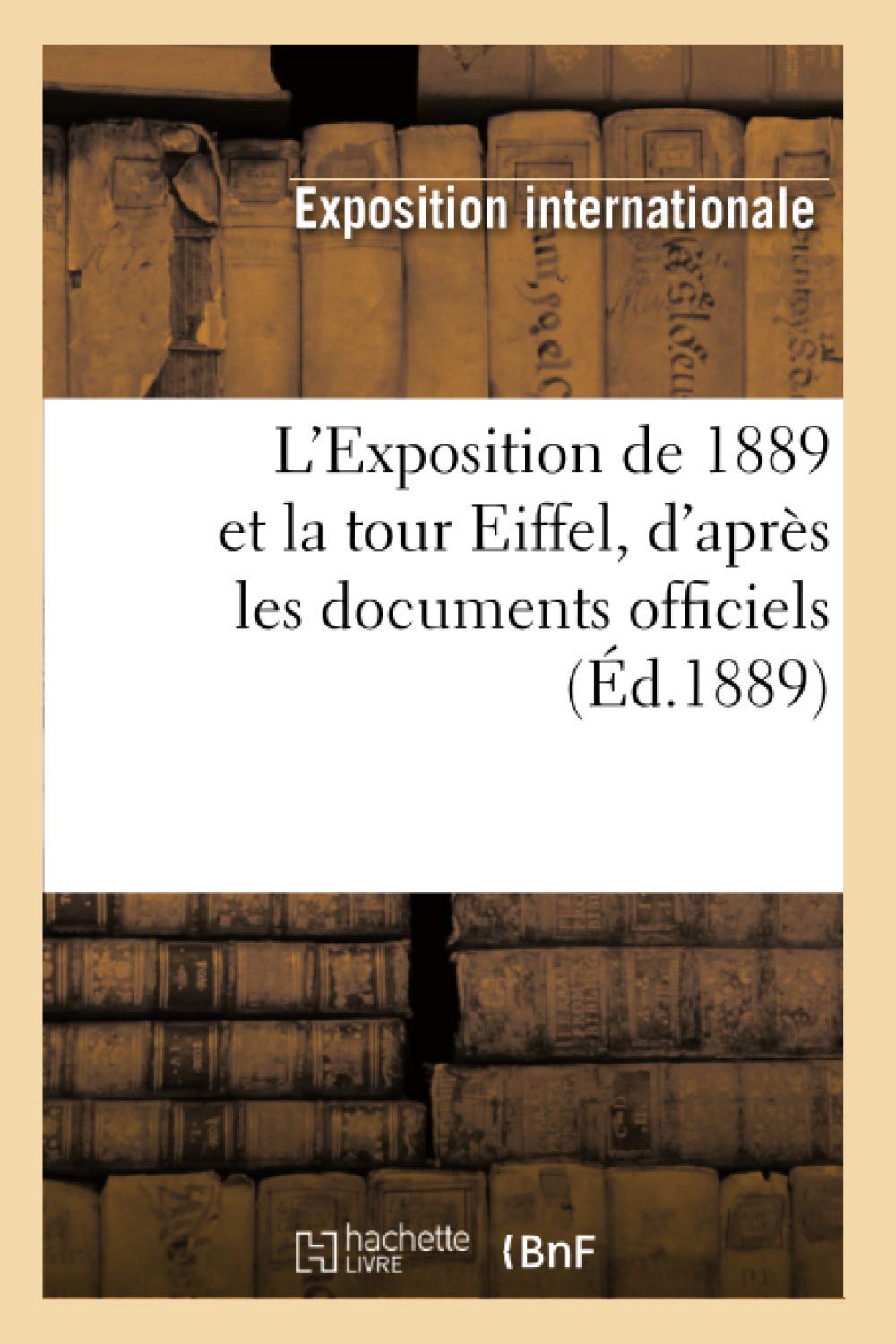 L'Exposition De 1889 Et La Tour Eiffel, D'Aprs Les Documents Officiels (D.1889) (Arts) (French Edition),Used