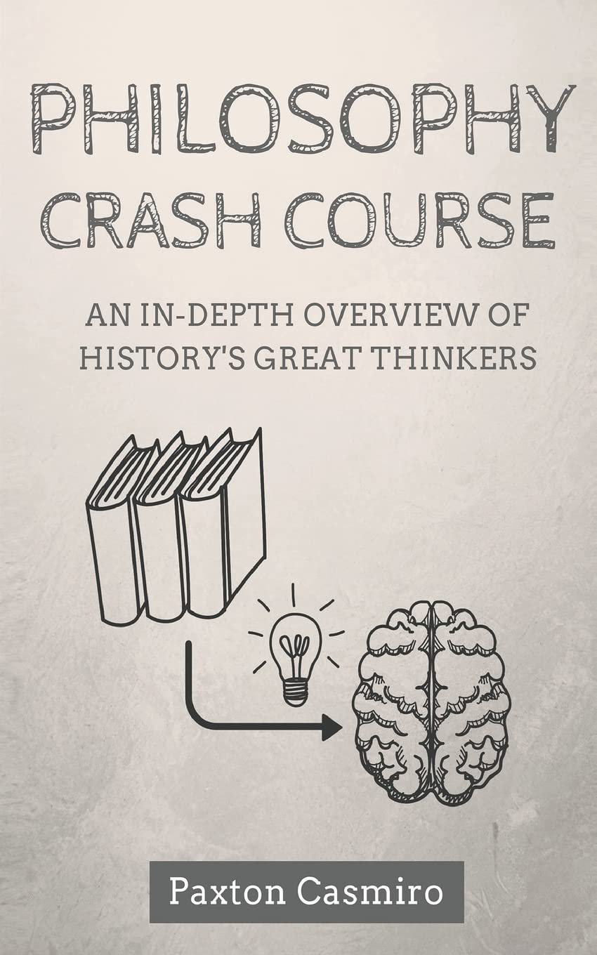 Philosophy Crash Course: An InDepth Overview of History's Great Thinkers (Philosophy 101),Used