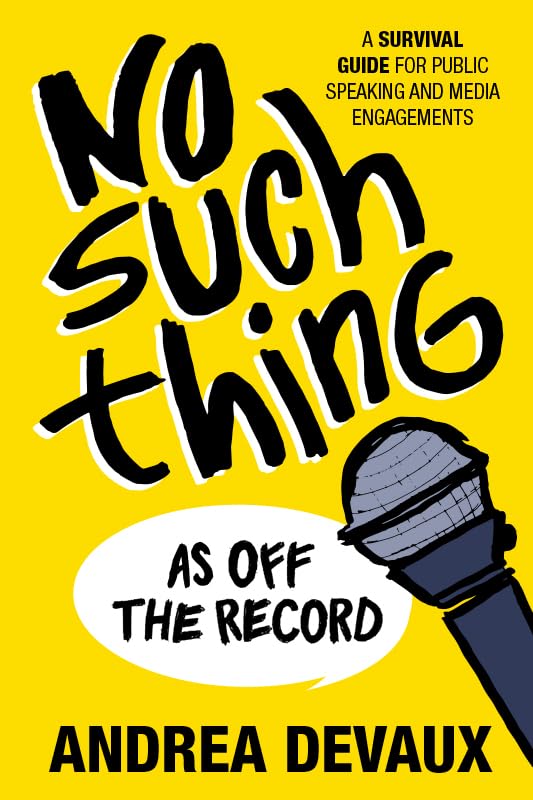 No Such Thing As Off the Record: A Survival Guide for Public Speaking and Media Engagements,Used