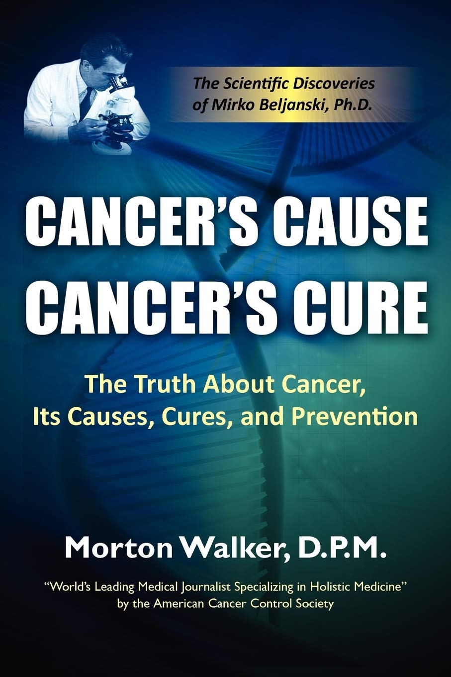 Cancer'S Cause, Cancer'S Cure: The Truth About Cancer, Its Causes, Cures, And Prevention