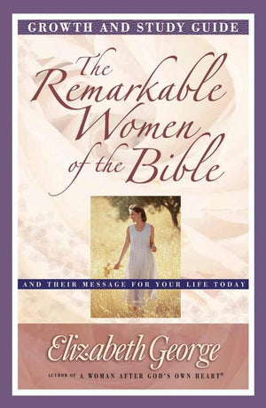 The Remarkable Women Of The Bible Growth And Study Guide: And Their Message For Your Life Today (Growth And Study Guides),New