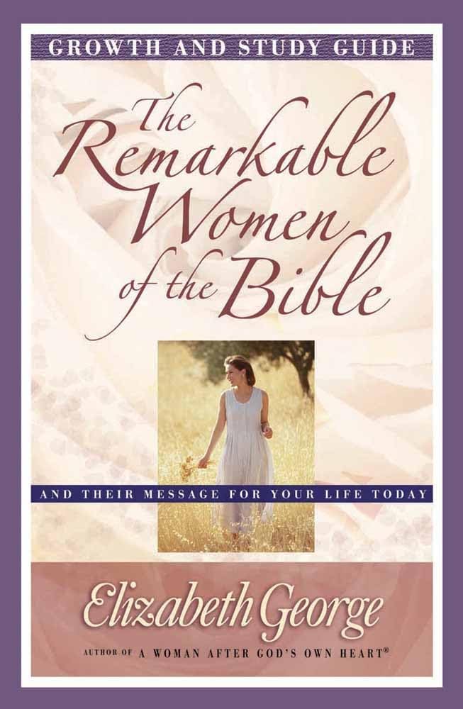The Remarkable Women Of The Bible Growth And Study Guide: And Their Message For Your Life Today (Growth And Study Guides),New