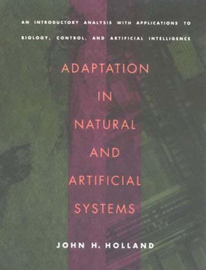 Adaptation In Natural And Artificial Systems: An Introductory Analysis With Applications To Biology, Control, And Artificial Int