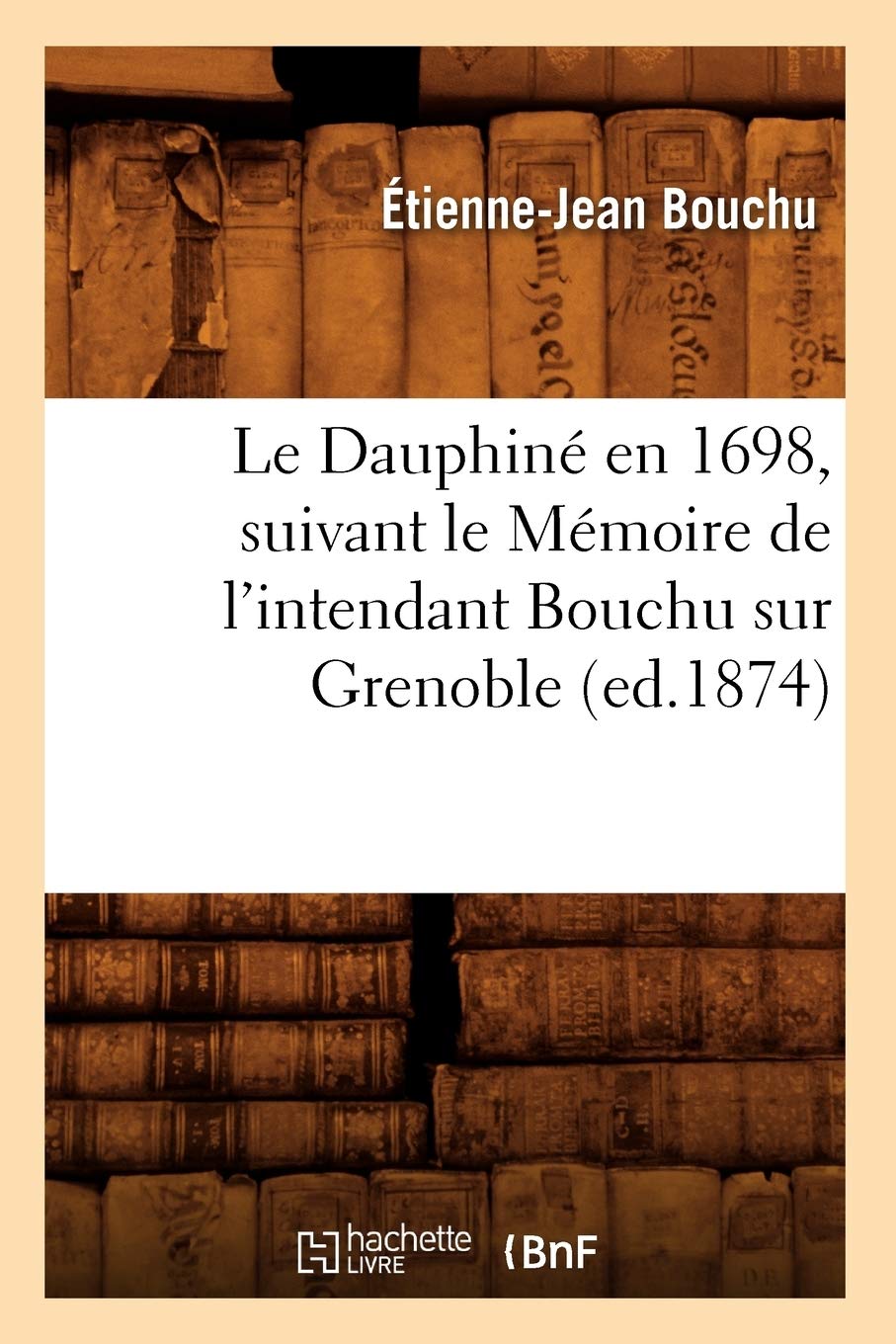 Le Dauphin En 1698, Suivant Le Mmoire De L'Intendant Bouchu Sur Grenoble (Ed.1874) (Histoire) (French Edition),New
