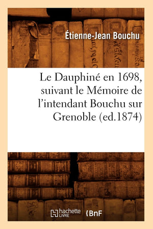 Le Dauphin En 1698, Suivant Le Mmoire De L'Intendant Bouchu Sur Grenoble (Ed.1874) (Histoire) (French Edition),Used