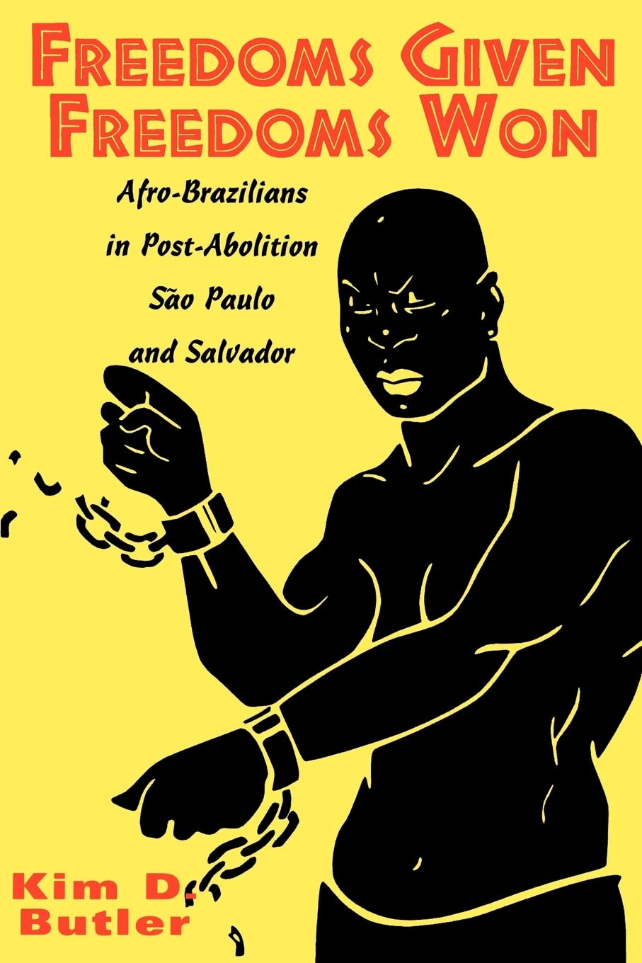 Freedoms Given, Freedoms Won: Afrobrazilians In Postabolition So Paolo And Salvador,Used