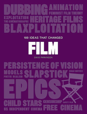 100 Ideas That Changed Film: (A Concise Resource Covering Movie Concepts, Technologies, Techniques And Movements)