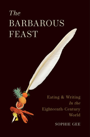 The Barbarous Feast: Eating And Writing In The EighteenthCentury World