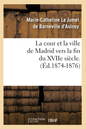 La Cour Et La Ville De Madrid Vers La Fin Du Xviie Sicle. (D.18741876) (Histoire) (French Edition),Used