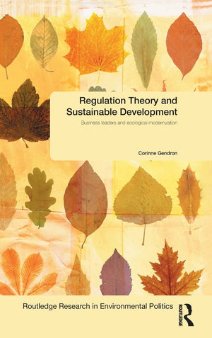 Regulation Theory And Sustainable Development: Business Leaders And Ecological Modernisation (Environmental Politics)