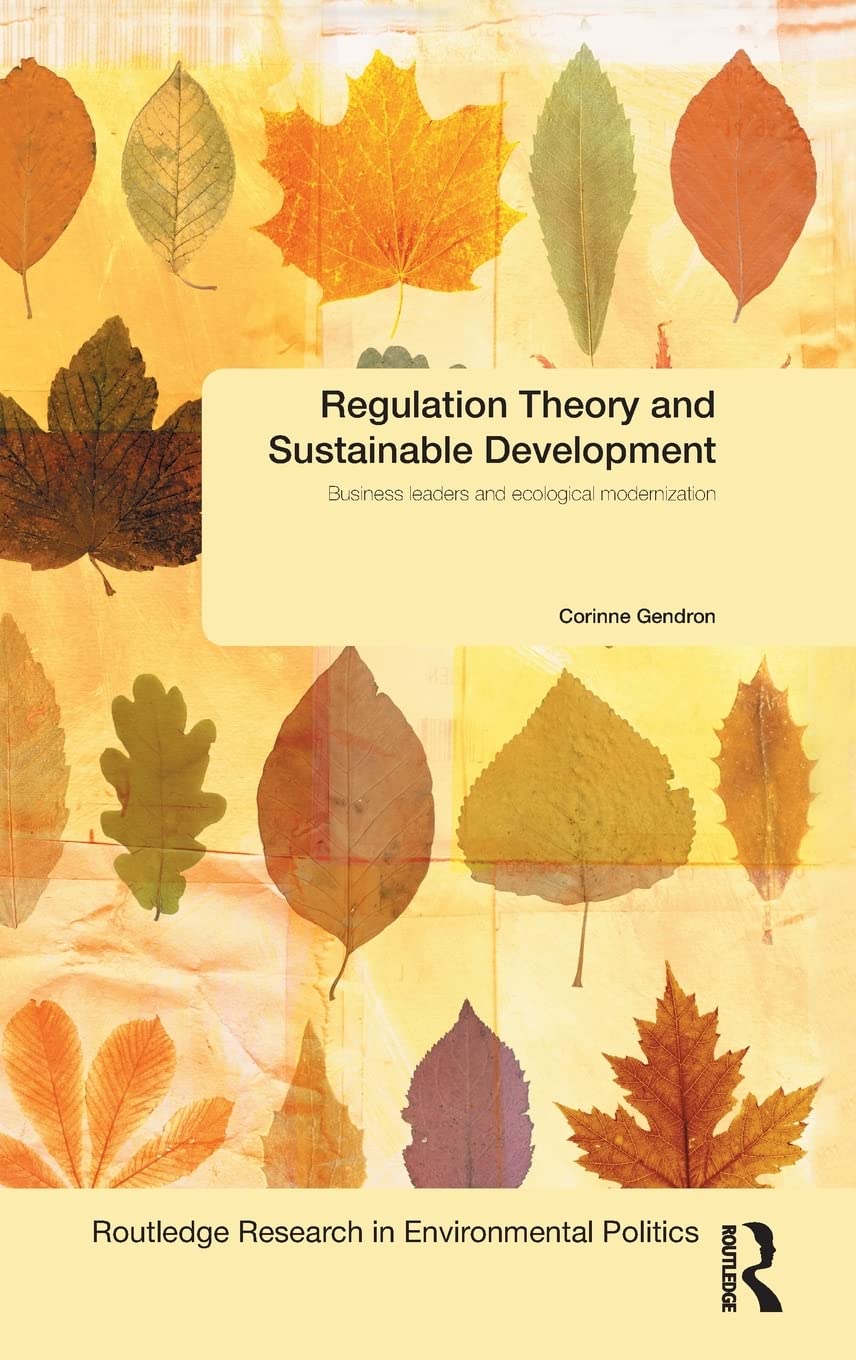 Regulation Theory And Sustainable Development: Business Leaders And Ecological Modernisation (Environmental Politics)