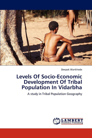Levels Of SocioEconomic Development Of Tribal Population In Vidarbha: A study in Tribal Population Geography,Used