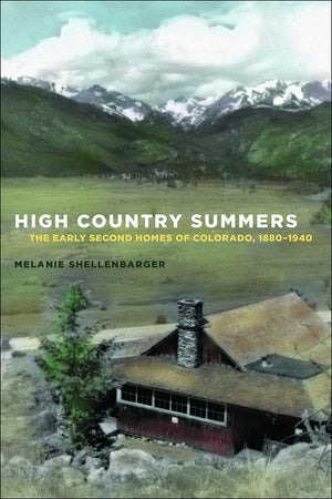 High Country Summers: The Early Second Homes of Colorado, 18801940,Used