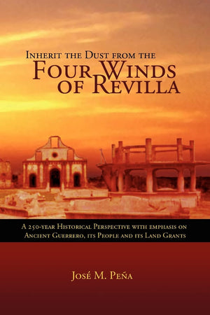 Inherit The Dust From The Four Winds Of Revilla: A 250Year Historical Perspective With Emphasis On Ancient Guerrero, Its People