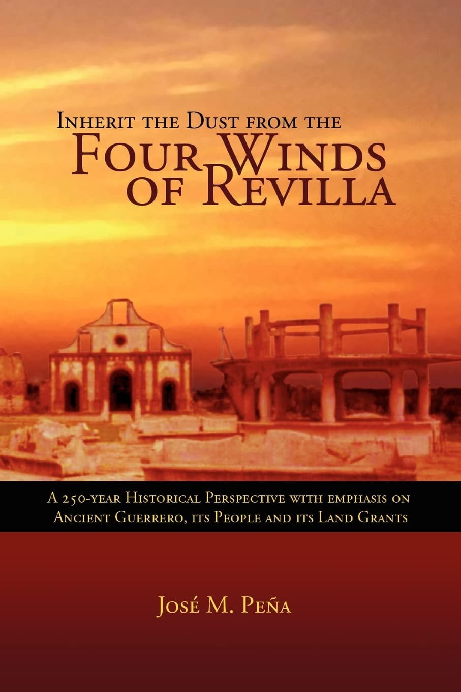 Inherit The Dust From The Four Winds Of Revilla: A 250Year Historical Perspective With Emphasis On Ancient Guerrero, Its People