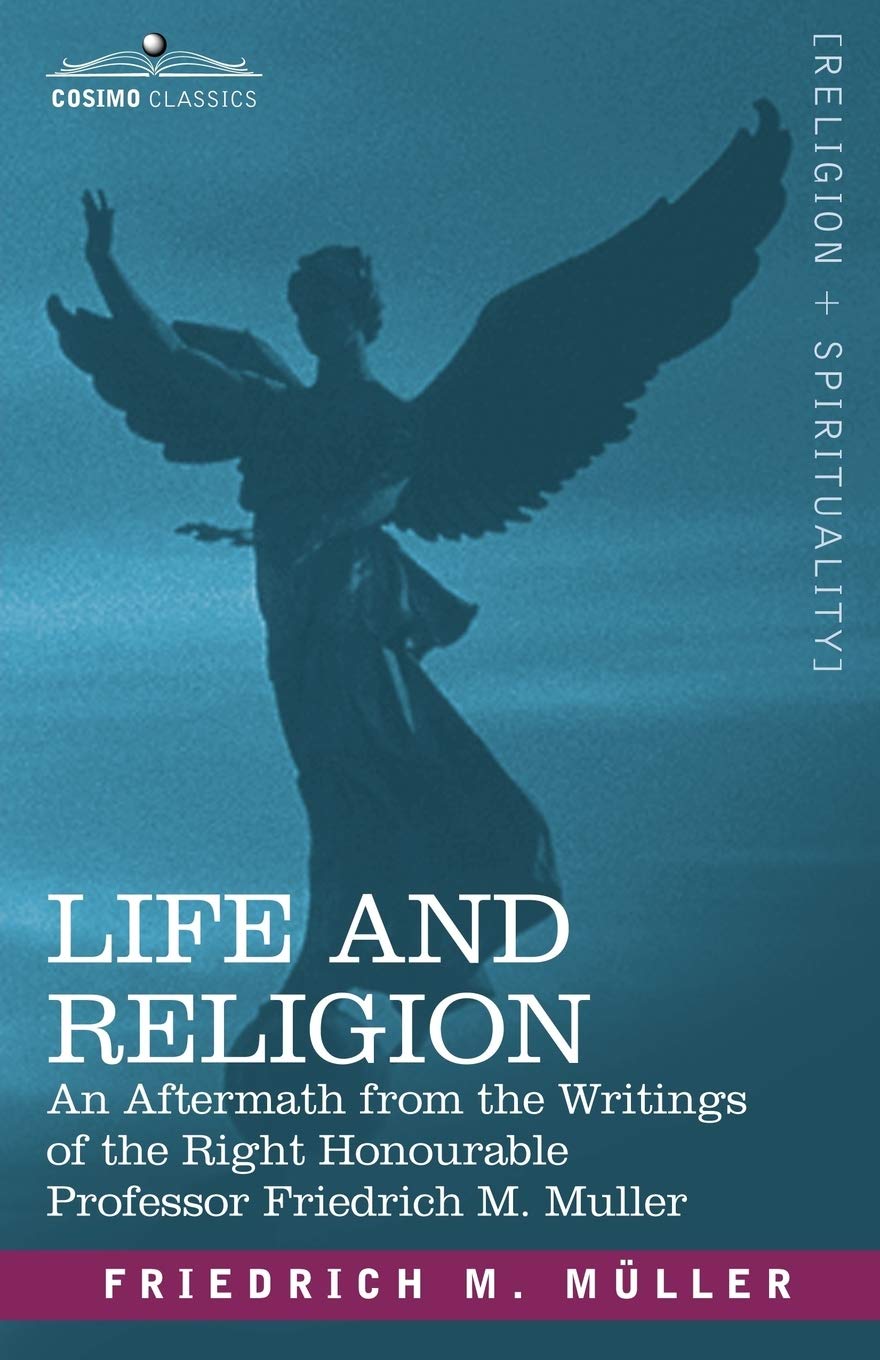 Life and Religion: An Aftermath from the Writings of the Right Honourable Professor F. Max Muller,Used