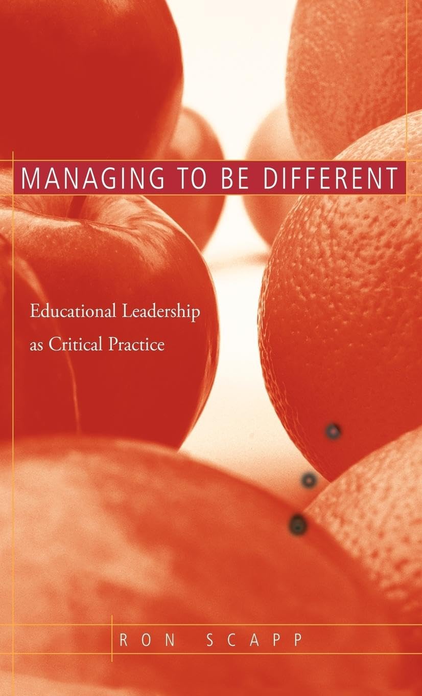 Managing To Be Different: Educational Leadership As Critical Practice,New