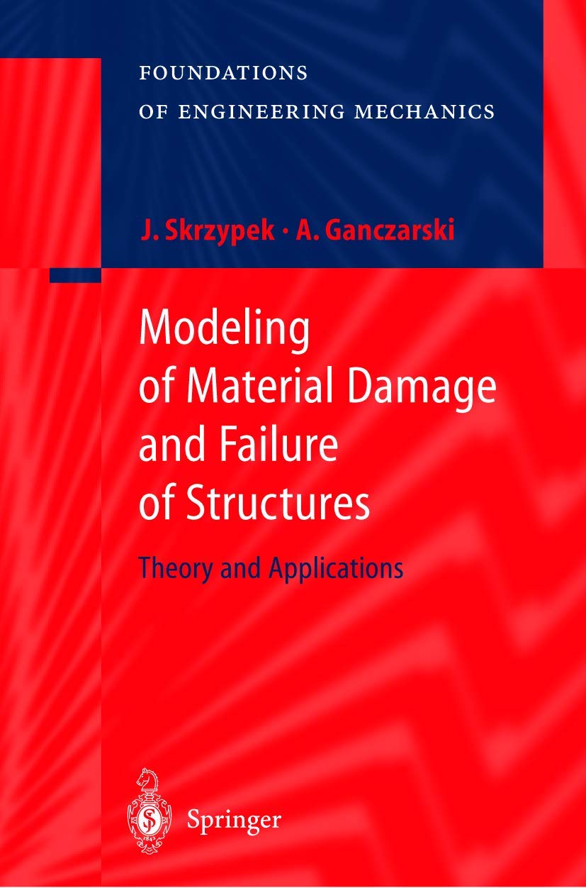 Modeling of Material Damage and Failure of Structures: Theory and Applications (Foundations of Engineering Mechanics),New