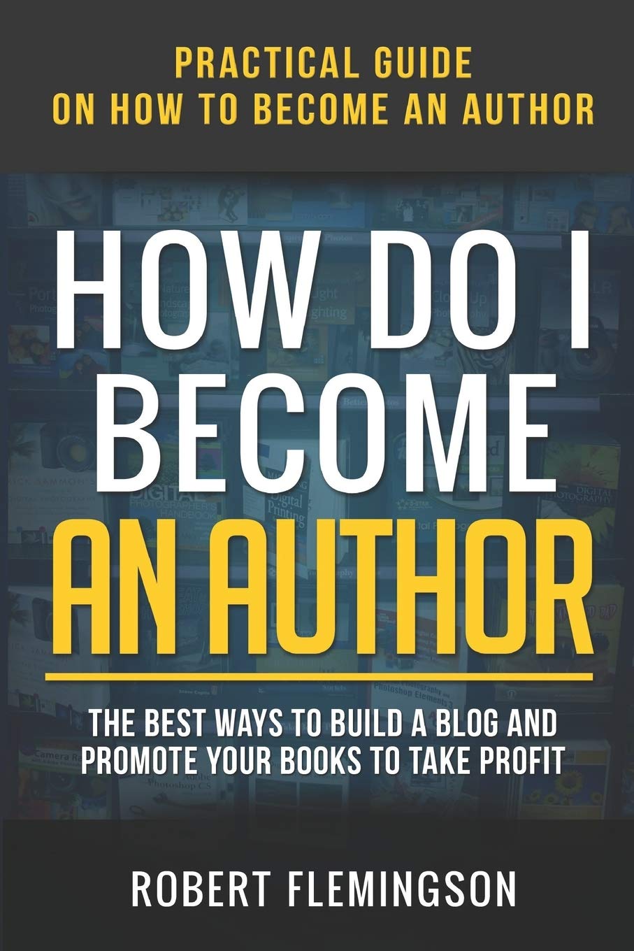 How Do I Become an Author: Practical Guide on How to Become an Author The Best Ways to Build a Blog and Promote Your Books to Ta,Used