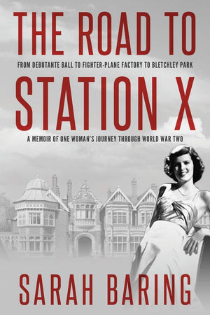 The Road to Station X: From Debutante Ball to FighterPlane Factory to Bletchley Park, a Memoir of One Womans Journey Through Wo,Used
