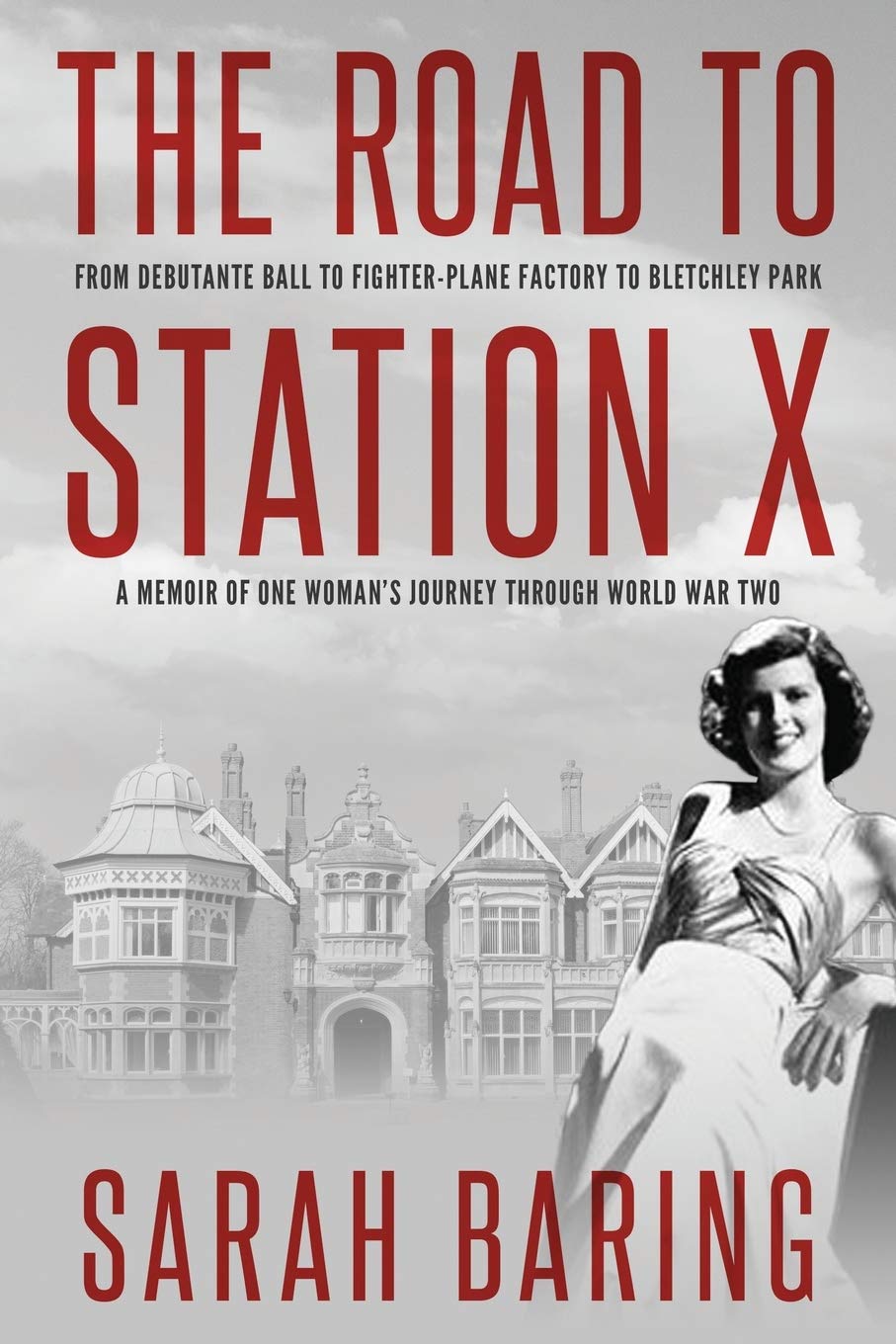 The Road to Station X: From Debutante Ball to FighterPlane Factory to Bletchley Park, a Memoir of One Womans Journey Through Wo,Used