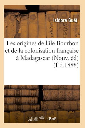 Les Origines De L'Ile Bourbon Et De La Colonisation Franaise  Madagascar (Nouv. D) (D.1888) (Histoire) (French Edition),New