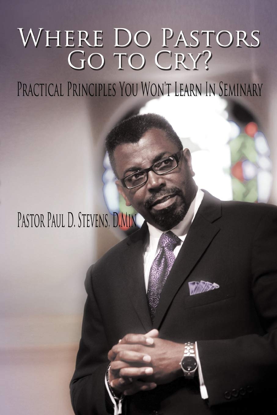 Where Do Pastors Go To Cry?: Practical Principles You Won'T Learn In Seminary,Used