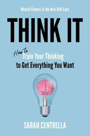 Think It: How To Train Your Thinking To Get Everything You Want