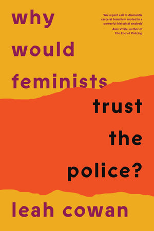 Why Would Feminists Trust the Police?: A tangled history of resistance and complicity,New