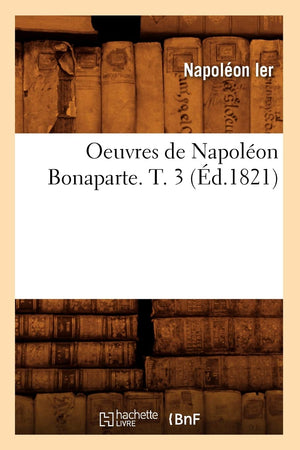 Oeuvres De Napolon Bonaparte. T. 3 (D.1821) (Histoire) (French Edition),New