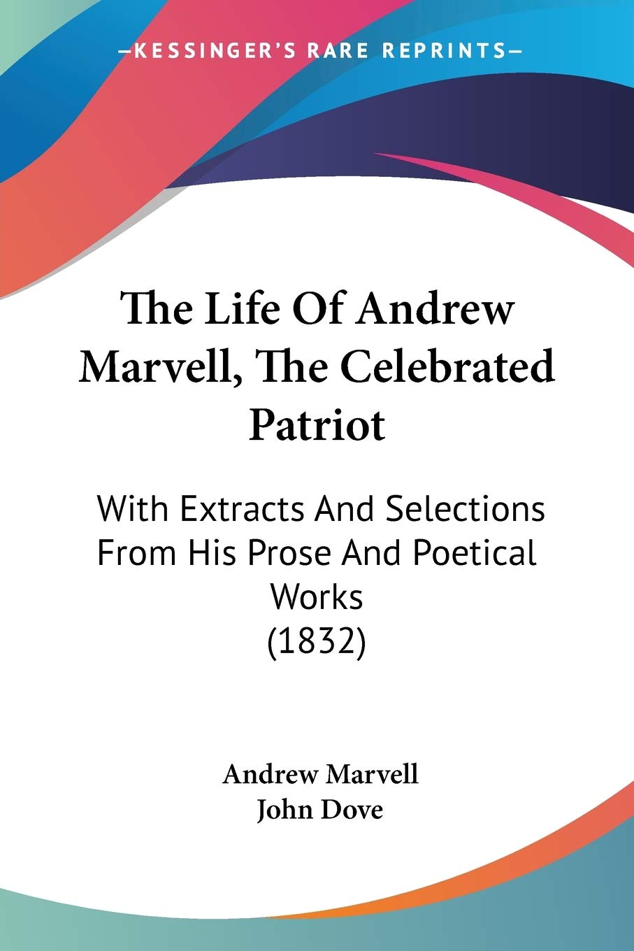 The Life Of Andrew Marvell, The Celebrated Patriot: With Extracts And Selections From His Prose And Poetical Works (1832),Used