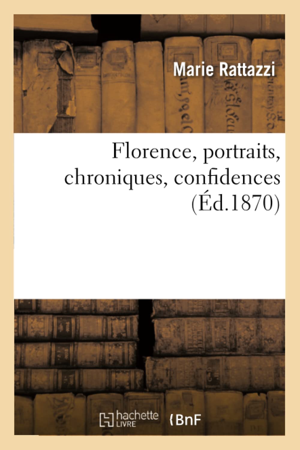 Florence, Portraits, Chroniques, Confidences (D.1870) (Histoire) (French Edition),New
