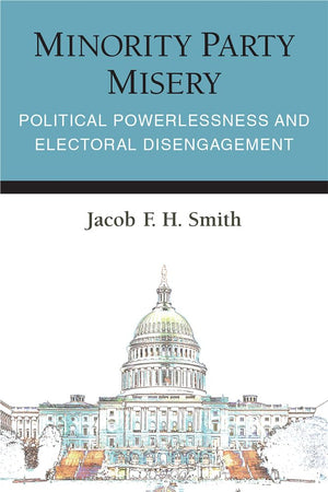 Minority Party Misery: Political Powerlessness and Electoral Disengagement (Legislative Politics And Policy Making),Used