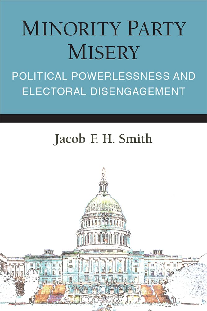 Minority Party Misery: Political Powerlessness and Electoral Disengagement (Legislative Politics And Policy Making),Used