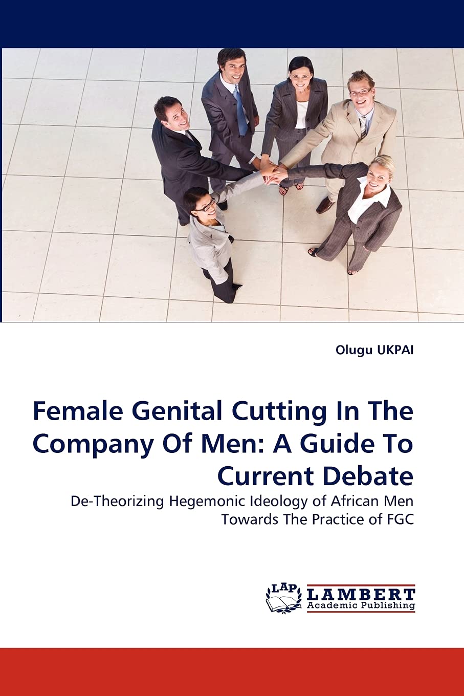 Female Genital Cutting In The Company Of Men: A Guide To Current Debate: DeTheorizing Hegemonic Ideology of African Men Towards,Used