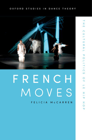 French Moves: The Cultural Politics Of Le Hip Hop (Oxford Studies In Dance Theory)
