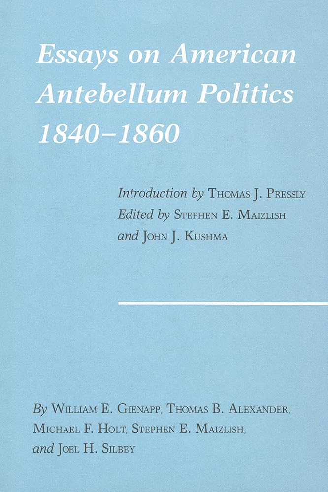 Essays on American Antebellum Politics, 18401860 (Volume 16) (Walter Prescott Webb Memorial Lectures, published for the Univers,New