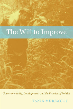 The Will To Improve: Governmentality, Development, And The Practice Of Politics,New