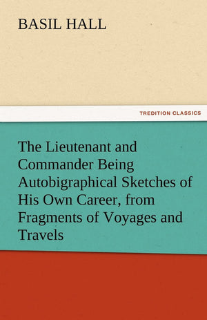 The Lieutenant and Commander Being Autobigraphical Sketches of His Own Career, from Fragments of Voyages and Travels,Used