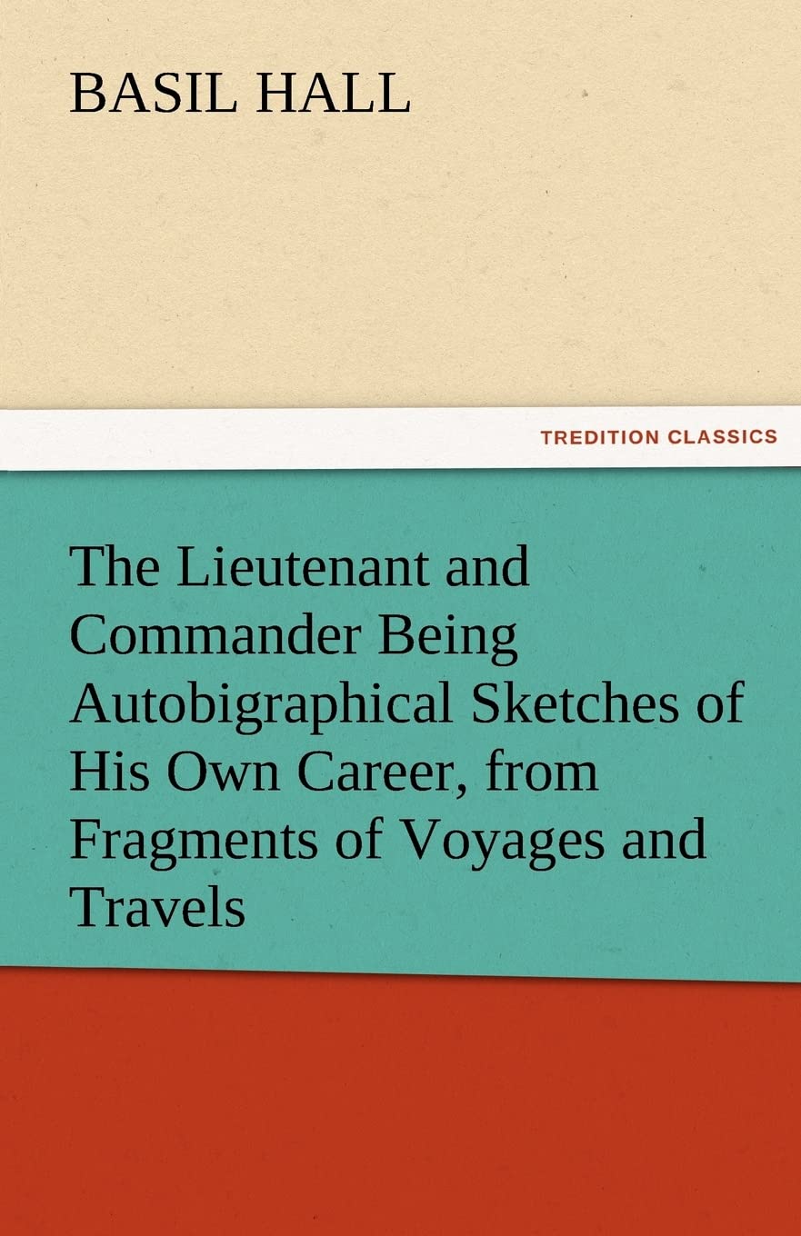 The Lieutenant and Commander Being Autobigraphical Sketches of His Own Career, from Fragments of Voyages and Travels,Used