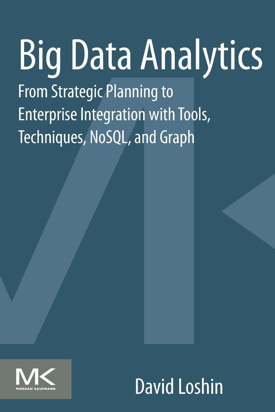 Big Data Analytics: From Strategic Planning to Enterprise Integration with Tools, Techniques, NoSQL, and Graph,New