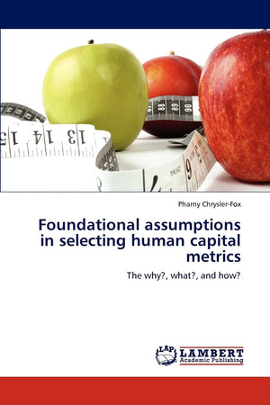 Foundational assumptions in selecting human capital metrics: The why?, what?, and how?,Used