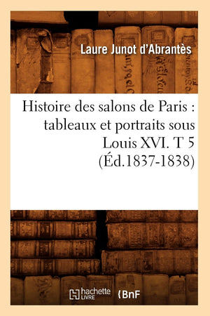Histoire Des Salons De Paris: Tableaux Et Portraits Sous Louis Xvi. T 5 (D.18371838) (Litterature) (French Edition),New