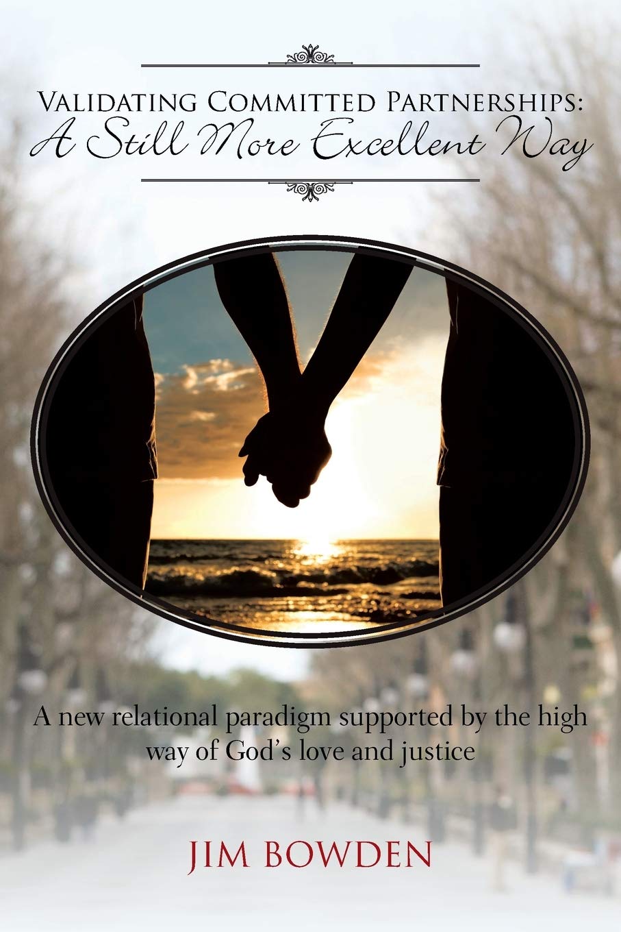 Validating Committed Partnerships: A Still More Excellent Way: A New Relational Paradigm Supported By The High Way Of God'S Love,Used