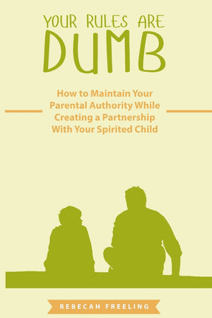 Your Rules Are Dumb: How to Maintain Your Parental Authority While Creating a Partnership With Your Spirited Child,Used