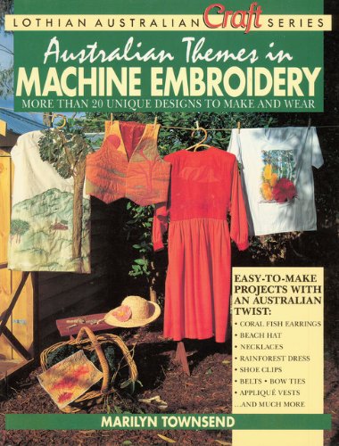 Australian Themes in Machine Embroidery: More Than 20 Unique Designs to Make and Wear (Lothian Australian Craft Series),Used