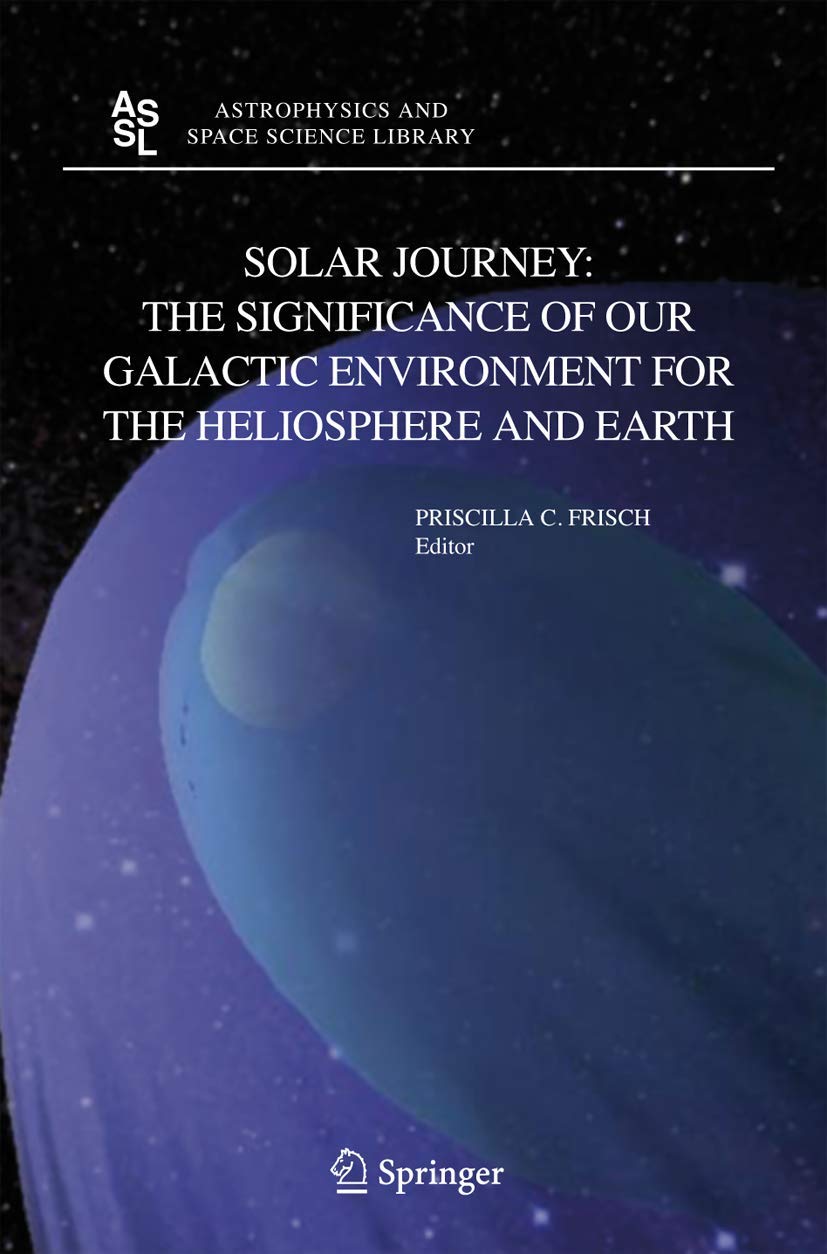 Solar Journey: The Significance of Our Galactic Environment for the Heliosphere and Earth (Astrophysics and Space Science Librar,New